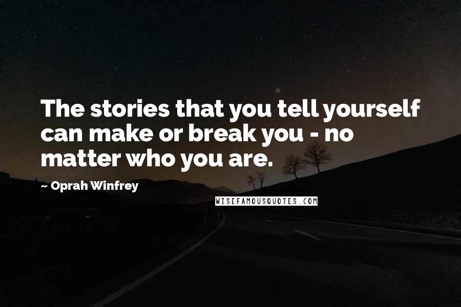 Oprah Winfrey quotes: The stories that you tell yourself can make or break you - no matter who you are.
