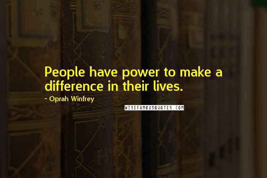 Oprah Winfrey quotes: People have power to make a difference in their lives.