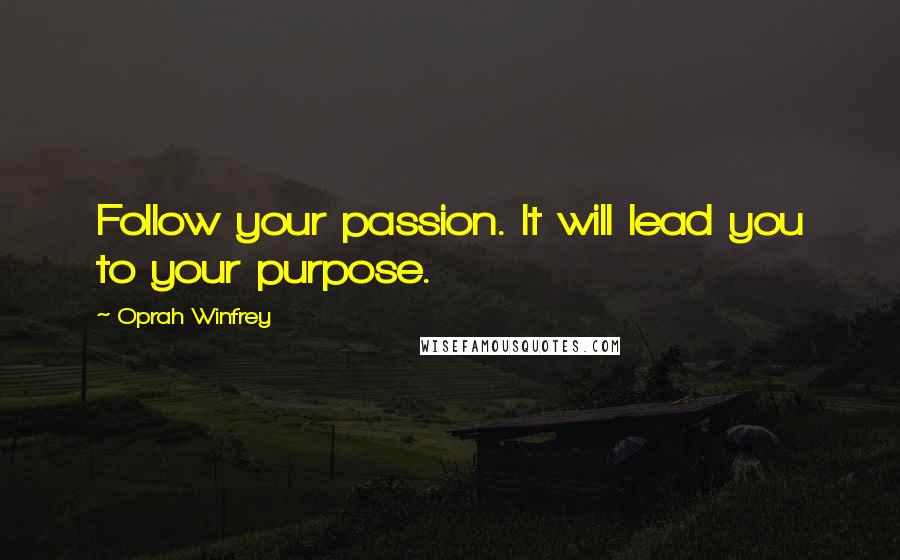 Oprah Winfrey quotes: Follow your passion. It will lead you to your purpose.