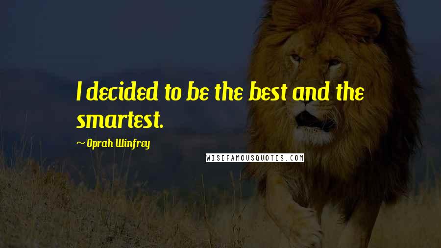 Oprah Winfrey quotes: I decided to be the best and the smartest.