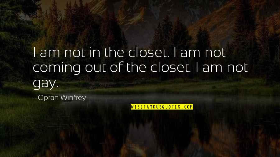 Oprah Winfrey Quotes By Oprah Winfrey: I am not in the closet. I am