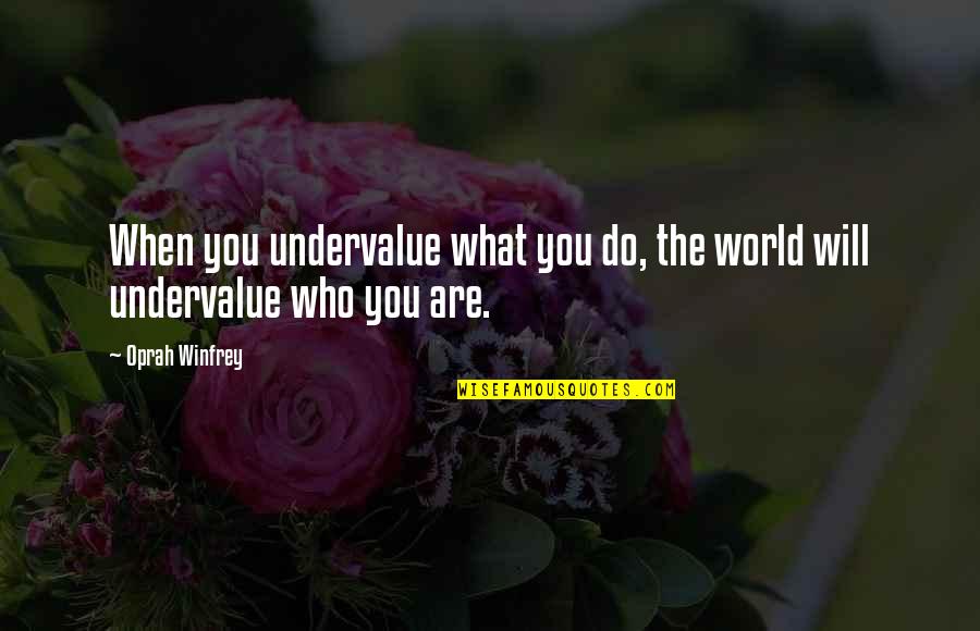 Oprah Winfrey Quotes By Oprah Winfrey: When you undervalue what you do, the world