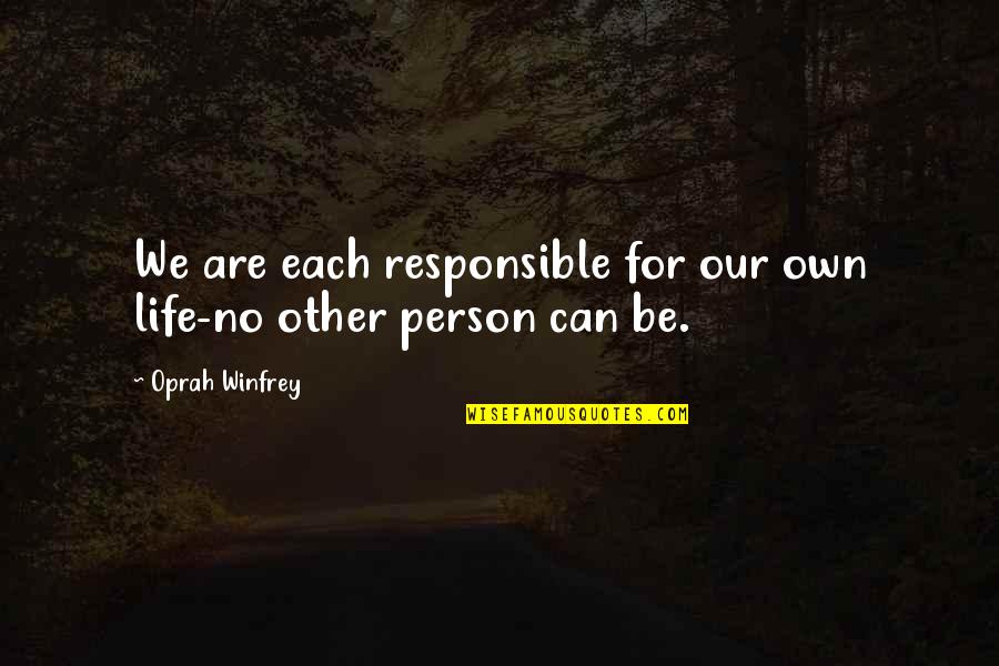 Oprah Winfrey Quotes By Oprah Winfrey: We are each responsible for our own life-no Oprah Winfrey Quotes By Oprah Winfrey: We are each responsible for our own life-no