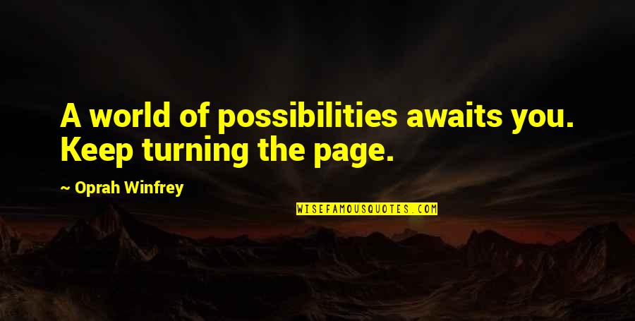 Oprah Winfrey Quotes By Oprah Winfrey: A world of possibilities awaits you. Keep turning