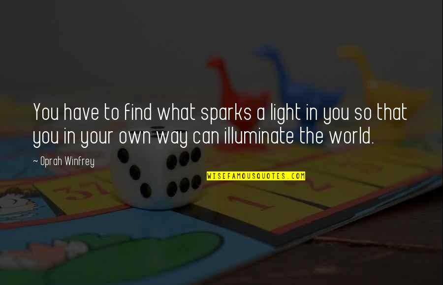 Oprah Winfrey Quotes By Oprah Winfrey: You have to find what sparks a light