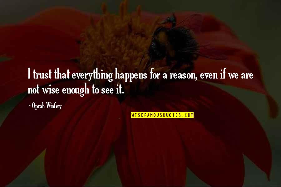 Oprah Winfrey Quotes By Oprah Winfrey: I trust that everything happens for a reason,