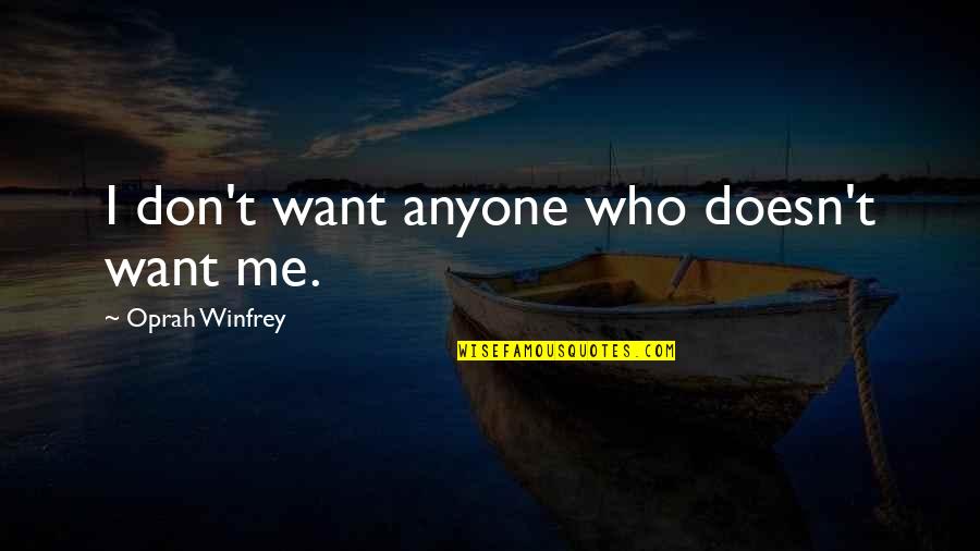 Oprah Winfrey Quotes By Oprah Winfrey: I don't want anyone who doesn't want me. Oprah Winfrey Quotes By Oprah Winfrey: I don't want anyone who doesn't want me.