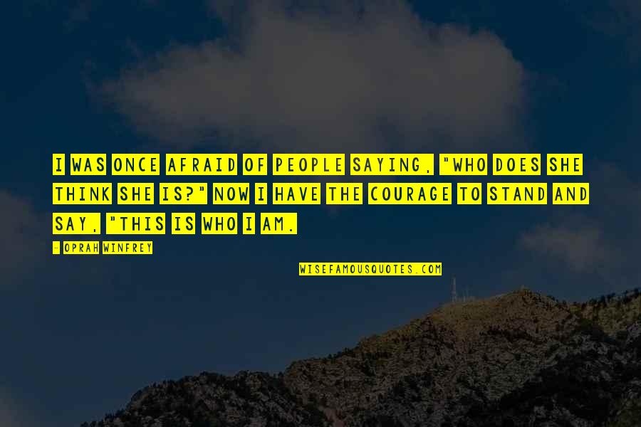 Oprah Winfrey Quotes By Oprah Winfrey: I was once afraid of people saying, "Who Oprah Winfrey Quotes By Oprah Winfrey: I was once afraid of people saying, "Who
