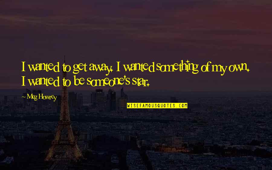 Oprah Winfrey Short Quotes By Meg Howrey: I wanted to get away. I wanted something