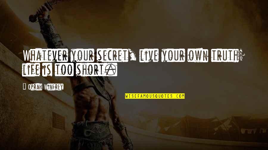 Oprah Winfrey Short Quotes By Oprah Winfrey: Whatever your secret, live your own truth; life