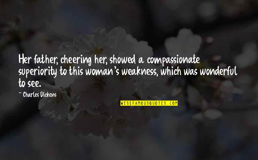 Oprah Winfrey Universalism Quotes By Charles Dickens: Her father, cheering her, showed a compassionate superiority Oprah Winfrey Universalism Quotes By Charles Dickens: Her father, cheering her, showed a compassionate superiority