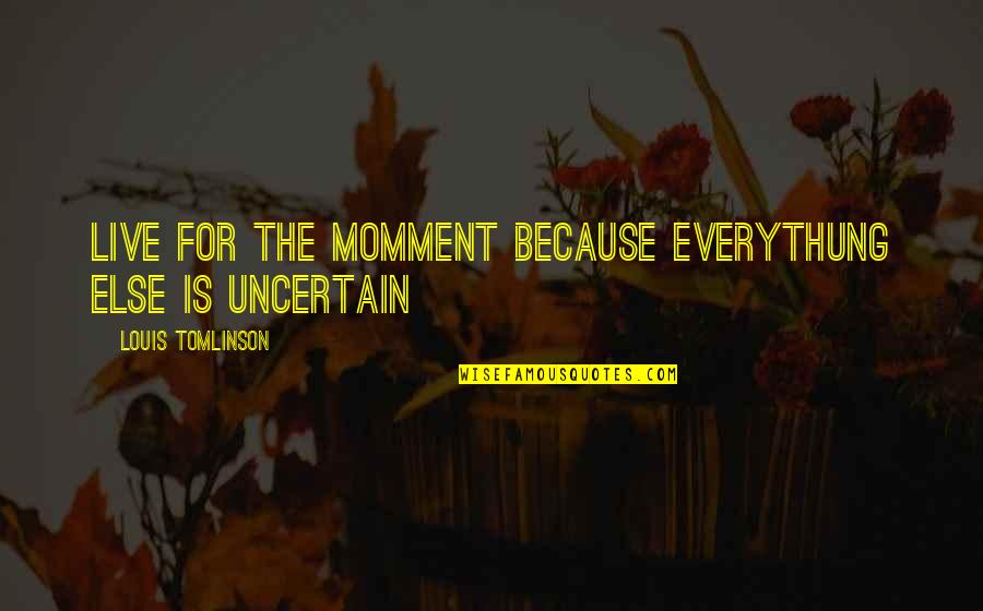 Oprahs Famous Quotes By Louis Tomlinson: Live for the momment because everythung else is Oprahs Famous Quotes By Louis Tomlinson: Live for the momment because everythung else is