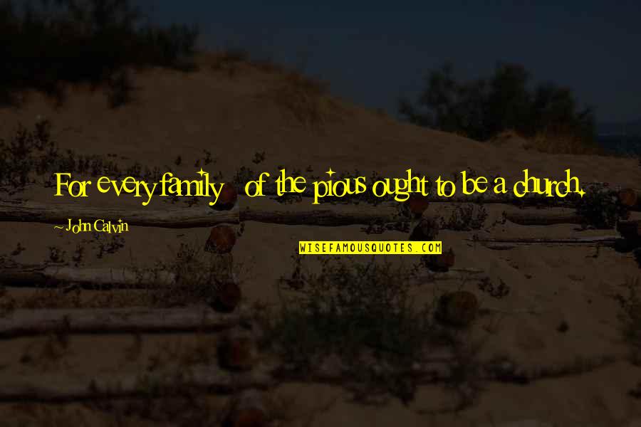 Oprah's Fav Quotes By John Calvin: For every family of the pious ought to Oprah's Fav Quotes By John Calvin: For every family of the pious ought to