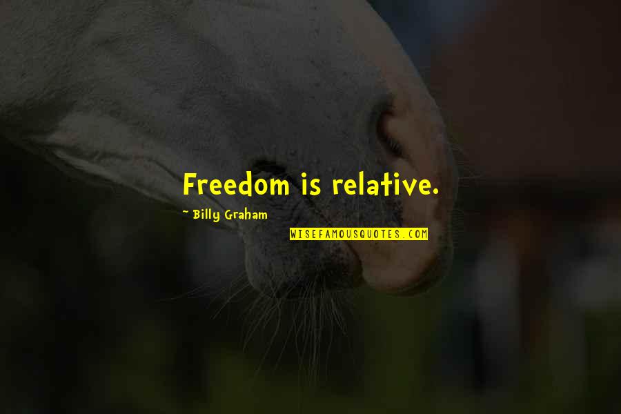 Oprahs Favorite Quotes By Billy Graham: Freedom is relative. Oprahs Favorite Quotes By Billy Graham: Freedom is relative.