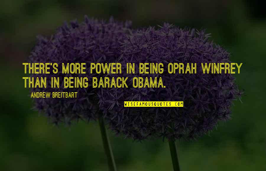 Oprah's Quotes By Andrew Breitbart: There's more power in being Oprah Winfrey than Oprah's Quotes By Andrew Breitbart: There's more power in being Oprah Winfrey than