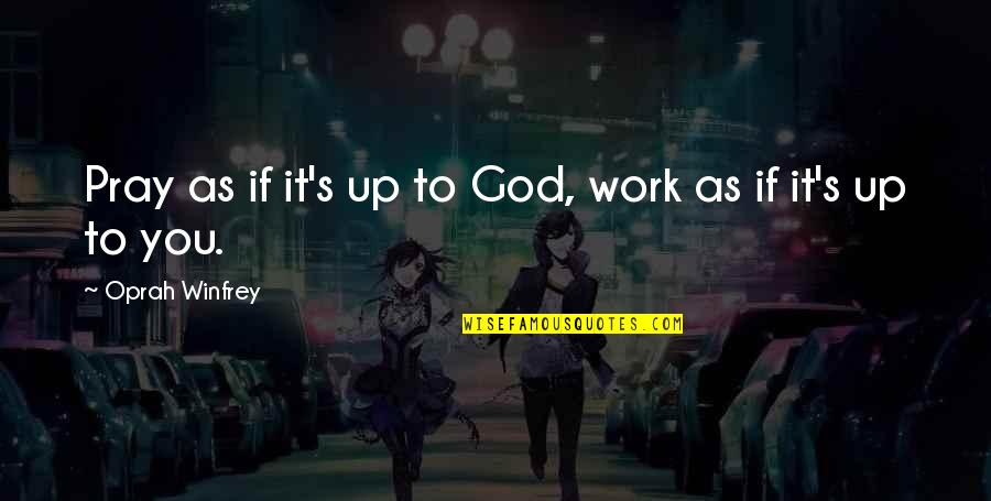 Oprah's Quotes By Oprah Winfrey: Pray as if it's up to God, work Oprah's Quotes By Oprah Winfrey: Pray as if it's up to God, work