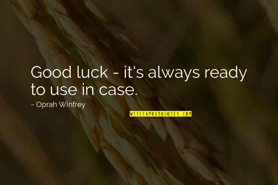 Oprah's Quotes By Oprah Winfrey: Good luck - it's always ready to use Oprah's Quotes By Oprah Winfrey: Good luck - it's always ready to use