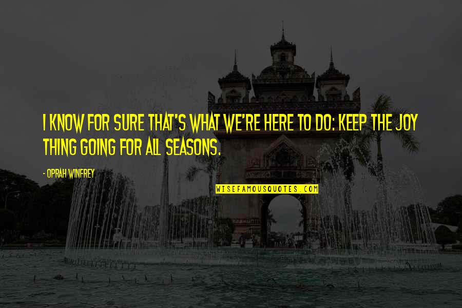 Oprah's Quotes By Oprah Winfrey: I know for sure that's what we're here Oprah's Quotes By Oprah Winfrey: I know for sure that's what we're here