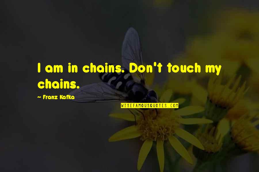 Oprasideverson Quotes By Franz Kafka: I am in chains. Don't touch my chains. Oprasideverson Quotes By Franz Kafka: I am in chains. Don't touch my chains.