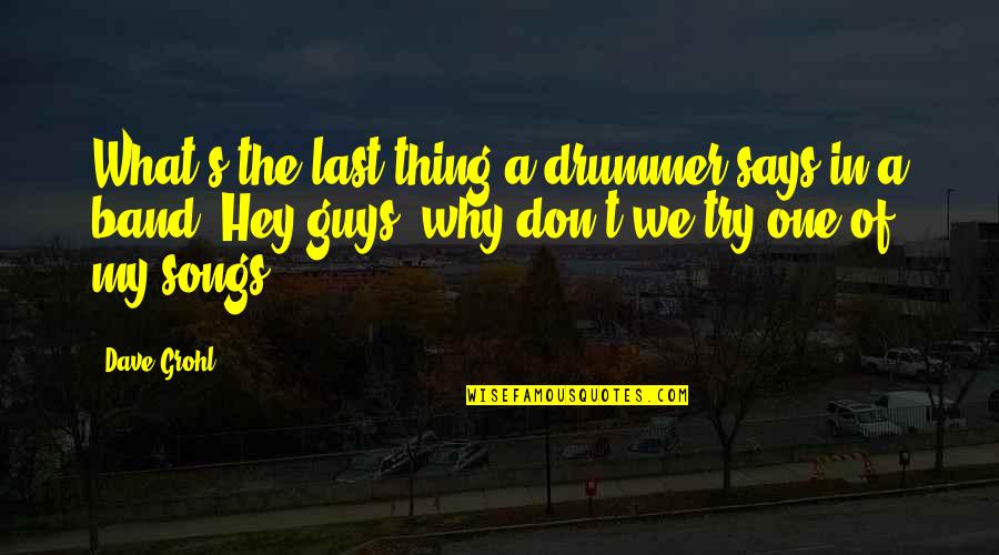 Oprastam Quotes By Dave Grohl: What's the last thing a drummer says in Oprastam Quotes By Dave Grohl: What's the last thing a drummer says in