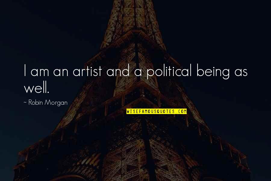 Opravdu O Quotes By Robin Morgan: I am an artist and a political being Opravdu O Quotes By Robin Morgan: I am an artist and a political being