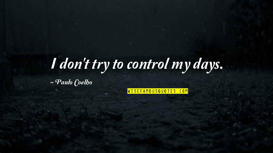 Opravdu Ti Quotes By Paulo Coelho: I don't try to control my days. Opravdu Ti Quotes By Paulo Coelho: I don't try to control my days.