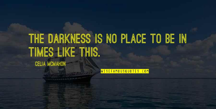 Oprechte Mensen Quotes By Celia Mcmahon: The darkness is no place to be in