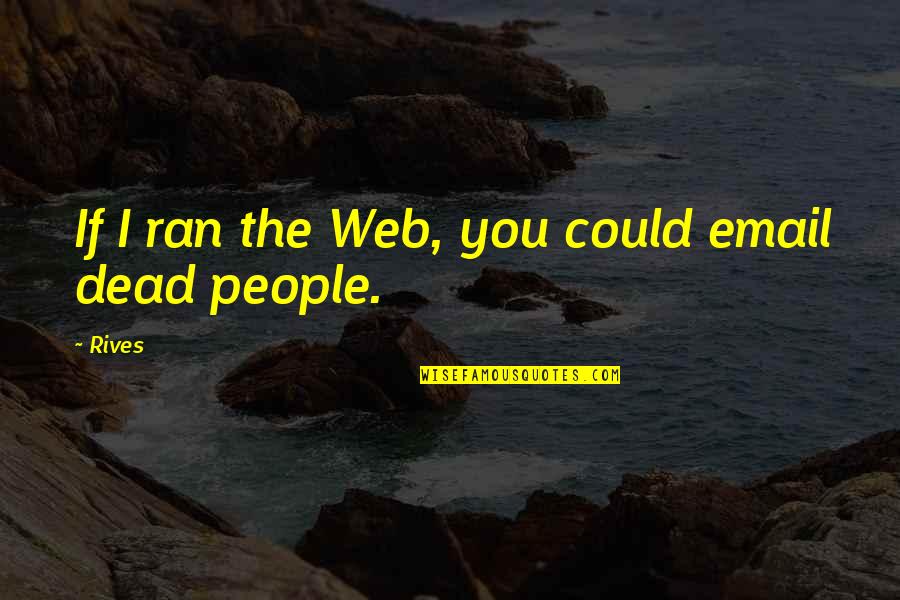 Oprechte Mensen Quotes By Rives: If I ran the Web, you could email