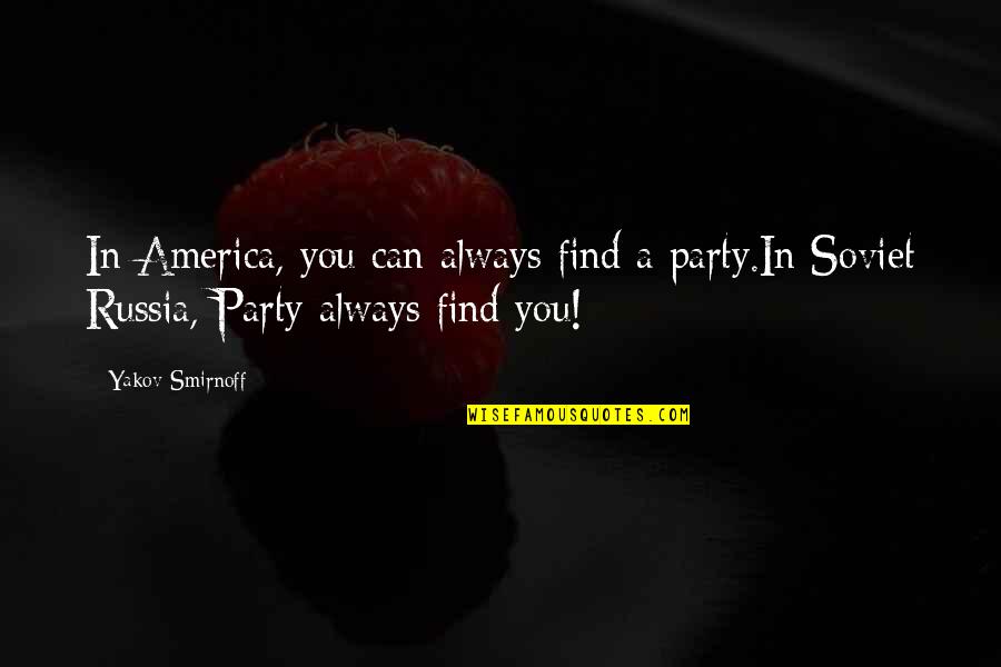 Opresiva Quotes By Yakov Smirnoff: In America, you can always find a party.In
