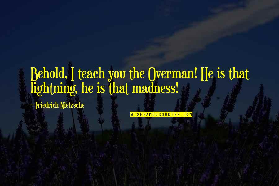 Opresivos Quotes By Friedrich Nietzsche: Behold, I teach you the Overman! He is