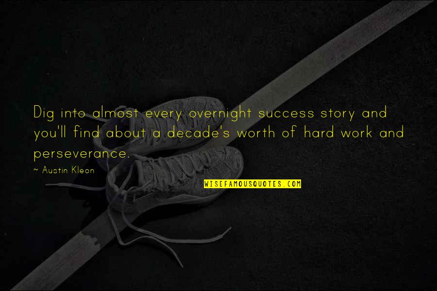 Opressed Quotes By Austin Kleon: Dig into almost every overnight success story and Opressed Quotes By Austin Kleon: Dig into almost every overnight success story and