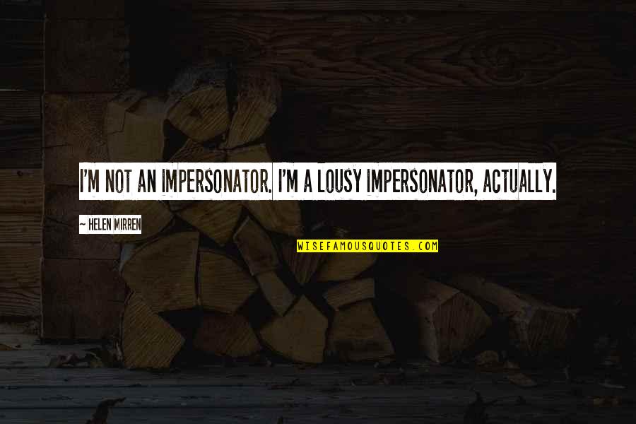 Opressed Quotes By Helen Mirren: I'm not an impersonator. I'm a lousy impersonator, Opressed Quotes By Helen Mirren: I'm not an impersonator. I'm a lousy impersonator,