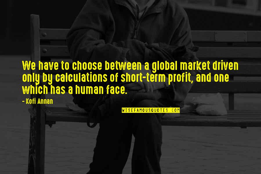 Opressed Quotes By Kofi Annan: We have to choose between a global market Opressed Quotes By Kofi Annan: We have to choose between a global market