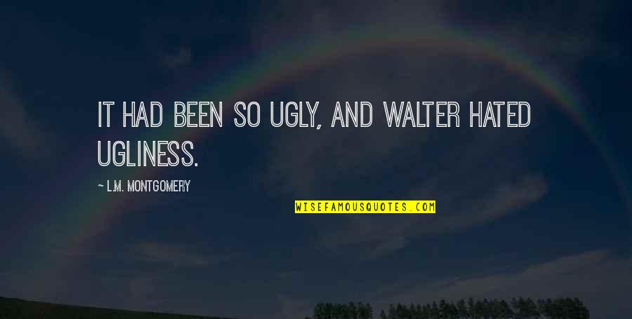 Opressed Quotes By L.M. Montgomery: It had been so ugly, and Walter hated Opressed Quotes By L.M. Montgomery: It had been so ugly, and Walter hated