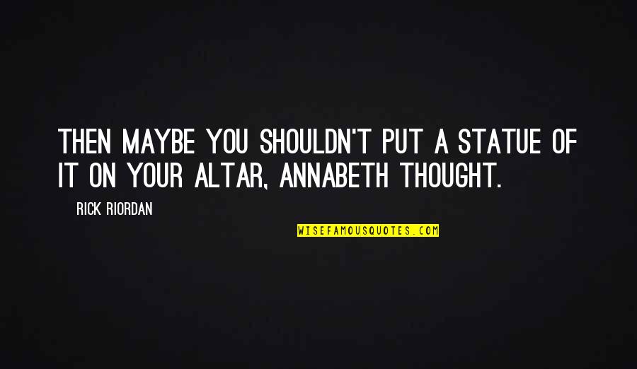 Opressed Quotes By Rick Riordan: Then maybe you shouldn't put a statue of