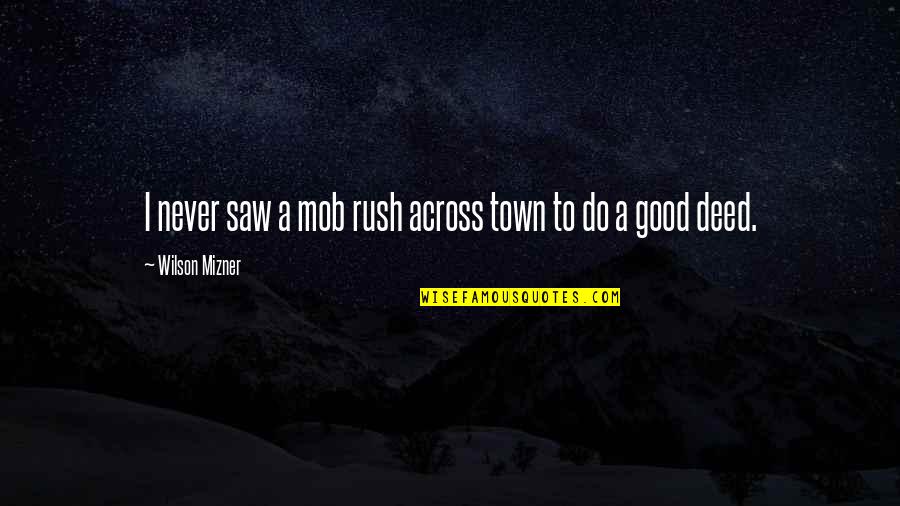 Opresses Quotes By Wilson Mizner: I never saw a mob rush across town
