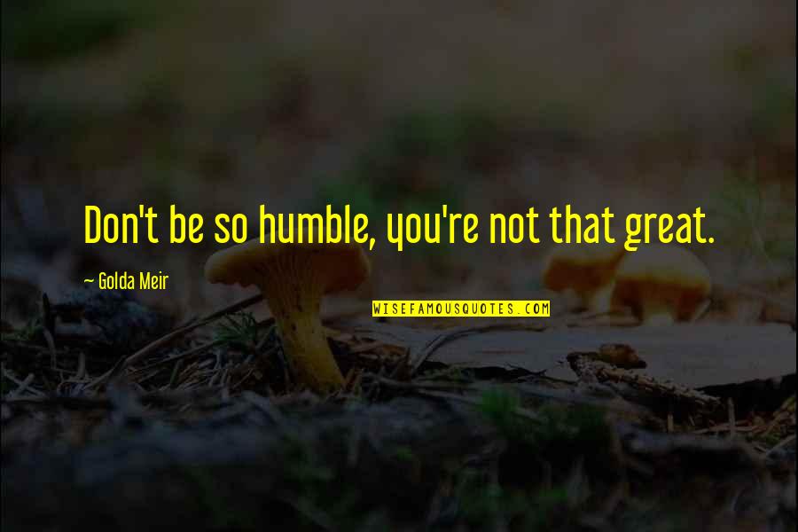 Oprestete Quotes By Golda Meir: Don't be so humble, you're not that great. Oprestete Quotes By Golda Meir: Don't be so humble, you're not that great.