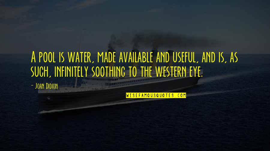 Oprichnik Memes Quotes By Joan Didion: A pool is water, made available and useful, Oprichnik Memes Quotes By Joan Didion: A pool is water, made available and useful,