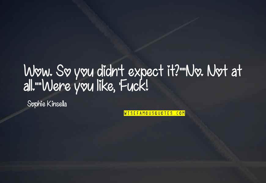 Oprichnik Memes Quotes By Sophie Kinsella: Wow. So you didn't expect it?""No. Not at Oprichnik Memes Quotes By Sophie Kinsella: Wow. So you didn't expect it?""No. Not at