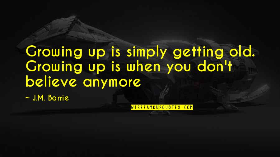 Oprichnina Pronunciation Quotes By J.M. Barrie: Growing up is simply getting old. Growing up