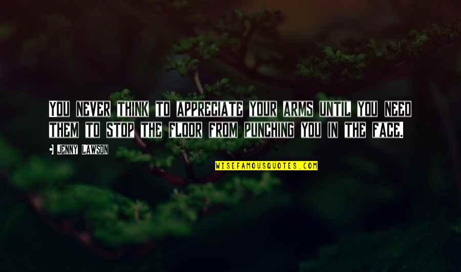 Oprichnina Pronunciation Quotes By Jenny Lawson: You never think to appreciate your arms until Oprichnina Pronunciation Quotes By Jenny Lawson: You never think to appreciate your arms until