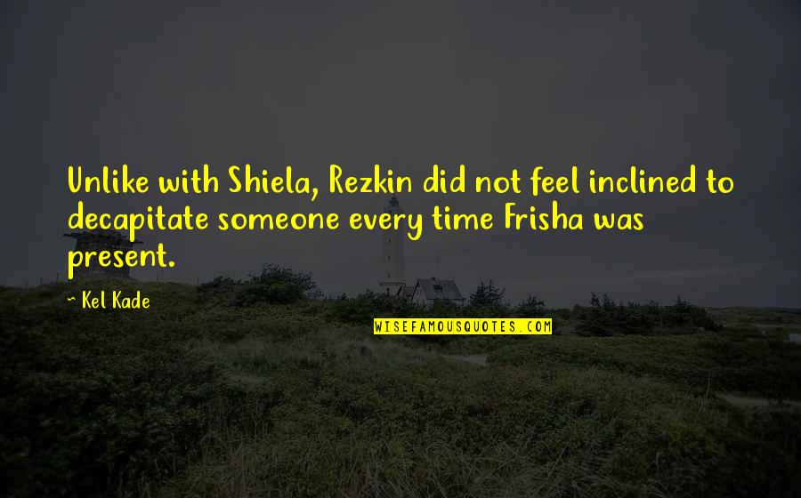 Oprichnina Pronunciation Quotes By Kel Kade: Unlike with Shiela, Rezkin did not feel inclined Oprichnina Pronunciation Quotes By Kel Kade: Unlike with Shiela, Rezkin did not feel inclined