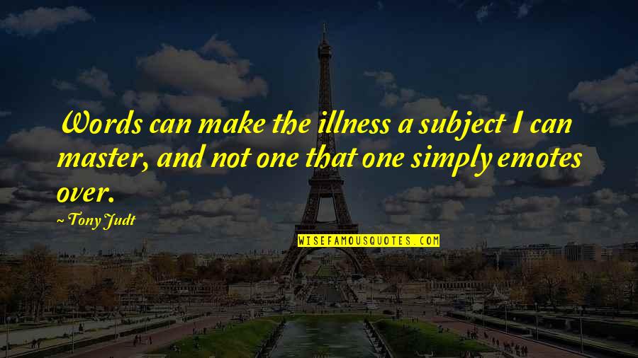 Oprit Tegels Quotes By Tony Judt: Words can make the illness a subject I