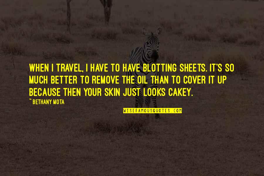Oprobio Significado Quotes By Bethany Mota: When I travel, I have to have blotting Oprobio Significado Quotes By Bethany Mota: When I travel, I have to have blotting
