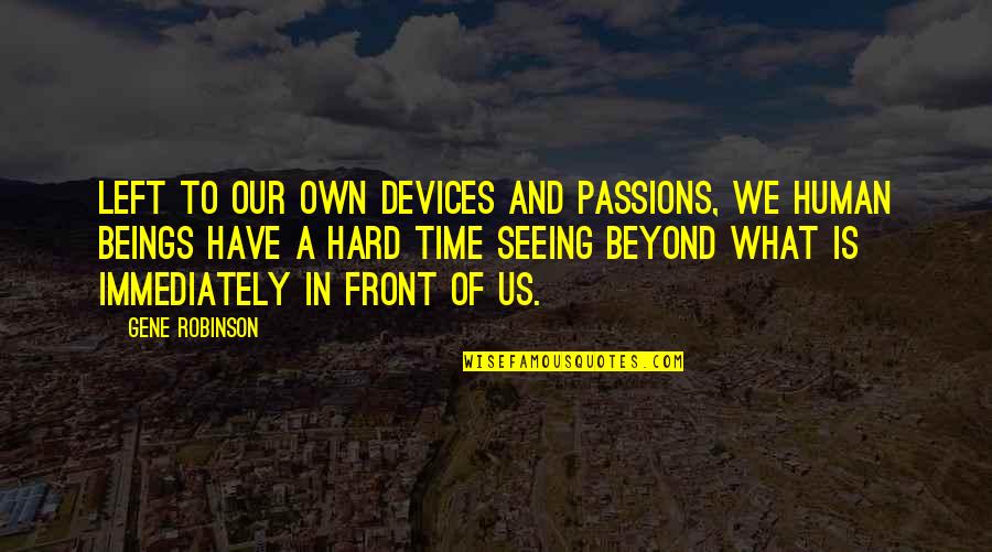 Oprobio Significado Quotes By Gene Robinson: Left to our own devices and passions, we Oprobio Significado Quotes By Gene Robinson: Left to our own devices and passions, we