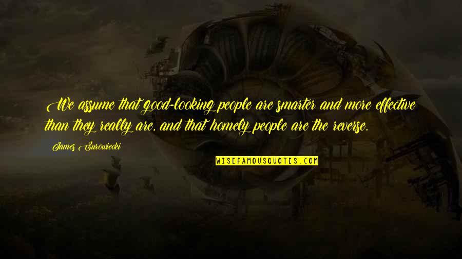 Oprobio Significado Quotes By James Surowiecki: We assume that good-looking people are smarter and Oprobio Significado Quotes By James Surowiecki: We assume that good-looking people are smarter and