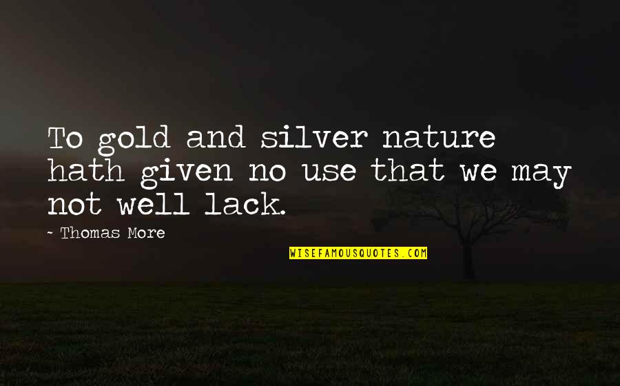 Oprost Quotes By Thomas More: To gold and silver nature hath given no