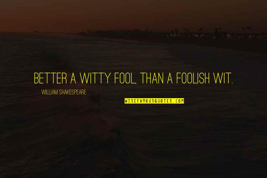 Oprost Quotes By William Shakespeare: Better a witty fool, than a foolish wit.