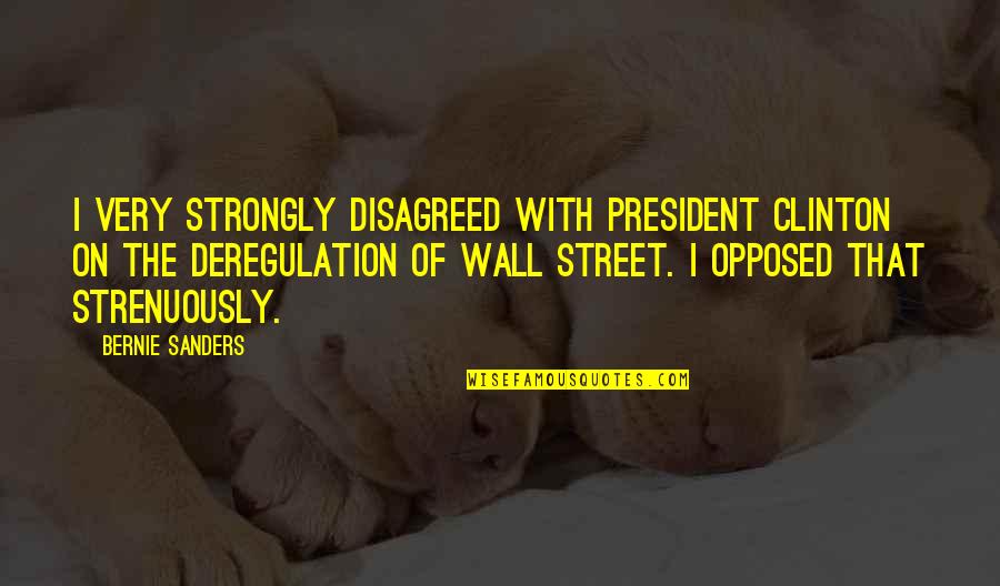 Oprostajna Quotes By Bernie Sanders: I very strongly disagreed with President Clinton on
