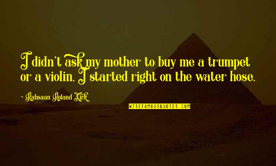 Opsilon Quotes By Rahsaan Roland Kirk: I didn't ask my mother to buy me